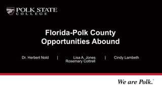 Florida-Polk County
Opportunities Abound
Dr. Herbert Nold | Lisa A. Jones | Cindy Lambeth
Rosemary Cottrell
 