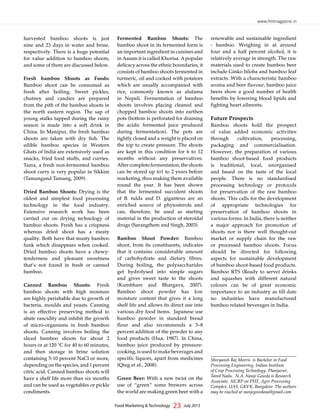 23Food Marketing & Technology July 2015
www.fmtmagazine.in
harvested bamboo shoots is just
nine and 23 days in water and brine,
respectively. There is a huge potential
for value addition to bamboo shoots,
and some of them are discussed below.
Fresh bamboo Shoots as Foods:
Bamboo shoot can be consumed as
fresh after boiling. Sweet pickles,
chutney and candies are prepared
from the pith of the bamboo shoots in
the north eastern region. The sap of
young stalks tapped during the rainy
season is made into a soft drink in
China. In Manipur, the fresh bamboo
shoots are taken with dry fish. The
edible bamboo species in Western
Ghats of India are extensively used as
snacks, fried food stuffs, and curries.
Tama, a fresh non-fermented bamboo
shoot curry is very popular in Sikkim
(Tamangand Tamang, 2009).
Dried Bamboo Shoots: Drying is the
oldest and simplest food processing
technology in the food industry.
Extensive research work has been
carried out on drying technology of
bamboo shoots. Fresh has a crispness
whereas dried shoot has a meaty
quality. Both have that musty bamboo
funk which disappears when cooked.
Dried bamboo shoots have a chewy-
tenderness and pleasant sweetness
that’s not found in fresh or canned
bamboo.
Canned Bamboo Shoots: Fresh
bamboo shoots with high moisture
are highly perishable due to growth of
bacteria, moulds and yeasts. Canning
is an effective preserving method to
abate rancidity and inhibit the growth
of micro-organisms in fresh bamboo
shoots. Canning involves boiling the
sliced bamboo shoots for about 2
hours or at 120 °C for 40 to 60 minutes,
and then storage in brine solution
containing 5-10 percent NaCl or more,
depending on the species, and 1 percent
citric acid. Canned bamboo shoots will
have a shelf life more than six months
and can be used as vegetables or pickle
condiments.
Fermented Bamboo Shoots: The
bamboo shoot in its fermented form is
an important ingredient in cuisines and
in Assam it is called Khorisa. Apopular
delicacy across the ethnic boundaries, it
consists of bamboo shoots fermented in
turmeric, oil and cooked with potatoes
which are usually accompanied with
rice, commonly known as alutama
in Nepali. Fermentation of bamboo
shoots involves placing cleaned and
chopped bamboo shoots into earthen
pots (bottom is perforated for draining
the acidic fermented juice produced
during fermentation). The pots are
tightly closed and a weight is placed on
the top to create pressure. The shoots
are kept in this condition for 6 to 12
months without any preservatives.
Aftercompletefermentation,theshoots
can be stored up to1 to 2 years before
marketing, thus making them available
round the year. It has been shown
that the fermented succulent shoots
of B. tulda and D. giganteus are an
enriched source of phytosterols and
can, therefore, be used as starting
material in the production of steroidal
drugs (Sarangthem and Singh, 2003).
Bamboo Shoot Powder: Bamboo
shoot, from its constituents, indicates
that it contains considerable amount
of carbohydrate and dietary fibres.
During boiling, the polysaccharides
get hydrolysed into simple sugars
and gives sweet taste to the shoots
(Kumbhare and Bhargava, 2007).
Bamboo shoot powder has low
moisture content that gives it a long
shelf life and allows its direct use into
various dry food items. Japanese use
bamboo powder in standard bread
flour and also recommends a 3–8
percent addition of the powder to any
food products (Hua, 1987). In China,
bamboo juice produced by pressure-
cooking, is used to make beverages and
specific liquors, apart from medicines
(Qing et al., 2008).
Green Beer: With a new twist on the
use of “green” some brewers across
the world are making green beer with a
renewable and sustainable ingredient
- bamboo. Weighing in at around
four and a half percent alcohol, it is
relatively average in strength. The raw
materials used to create bamboo beer
include Ginko biloba and bamboo leaf
extracts. With a characteristic bamboo
aroma and beer flavour, bamboo juice
beers show a good number of health
benefits by lowering blood lipids and
fighting heart ailments.
Future Prospects
Bamboo shoots hold the prospect
of value added economic activities
through cultivation, processing,
packaging and commercialisation.
However, the preparation of various
bamboo shoot-based food products
is traditional, local, unorganised
and based on the taste of the local
people. There is no standardised
processing technology or protocols
for preservation of the raw bamboo
shoots. This calls for the development
of appropriate technologies for
preservation of bamboo shoots in
various forms. In India, there is neither
a major approach for promotion of
shoots nor is there well thought-out
market or supply chain for the raw
or processed bamboo shoots. Focus
should be directed for following
aspects for sustainable development
of bamboo shoot-based food products.
Bamboo RTS (Ready to serve) drinks
and squashes with different natural
colours can be of great economic
importance to an industry as till date
no industries have manufactured
bamboo related beverages in India.
Shreyansh Raj Morris is Bachelor in Food
Processing Engineering, Indian Institute
of Crop Processing Technology, Thanjavur,
Tamil Nadu. N.A. Nanje Gowda is Research
Associate, AICRP on PHT, Agro Processing
Complex, UAS, GKVK, Bangalore. The authors
may be reached at nanjegowdana@gmail.com
 