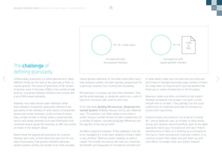 21
Unfortunately, granularity is a rather general term. Many
different things can be more or less granular, or finer- or
coarser-grained. The notion of granularity in the context
of services arose in the early 2000s in the context of web
services: contracted software interfaces that comply with
a set of XML-based standards.
However, since web services were interfaces rather
than software components, granularity referred to the
granularity of the interface. In other words, a fine-grained
service sent and/or received a small number of values
(say, a single number or string), while a coarse-grained
service sent and/or received structured information that
contained several values (for example, an XML document),
as shown in the diagram above.
Determining the appropriate granularity for a service
interface was tricky, as there were pros and cons for any
level of granularity. Fine-grained interfaces generally
lacked business context, but tended to be more reusable.
Coarse-grained interfaces, on the other hand, often had a
clear business context, but were typically purpose-built for
a particular situation, thus limiting their reusability.
Microservices, in contrast, are more than interfaces. They
are the whole package, as Janakiram points out—a unit of
execution including code, runtime, and more.
In his new book, Building Microservices: Designing Fine-
Grained Systems (O’Reilly, February 2015), Sam Newman
says, “The question I am often asked is how small is
small? Giving a number of lines of code is problematic for
a number of reasons, including language differences and
the specifics of the task at hand”.
He offers a practical measure. “If the codebase is too big
to be managed by a small team, looking to break it down
is very sensible,” Newman posits. However, he adds a
caveat: “the smaller the service, the more you maximise
the benefits and downsides of microservice architecture.”
The challenge of
defining granularity
DEVOPS PERSPECTIVES 3 | WHAT IS ‘MICRO’ ABOUT A MICROSERVICE?
In other words, make your microservices too small and
you’ll have to manage excessively large numbers of them,
but make them too big and you’ll lose the benefits that
drove you to create microservices in the first place.
Newman makes one other comment on the subject:
“Another somewhat trite answer I can give is small
enough and no smaller.” Trite, perhaps, but this point
underscores an important principle of microservice
construction: parsimony.
A parsimonious microservice is as small as it should
be – and as Newman says, no smaller. In other words,
during your iterative refactoring efforts (part of any Agile
approach), revisit your microservices and see if there’s
anything extra in them, or if splitting up a microservice
into two or more microservices improves matters. If so,
continue to pare them down and split them up until
such efforts no longer move your project forward.
microservice with
fine-grained interface
single value
microservice with
coarse-grained interface
JSON
or
XML
 