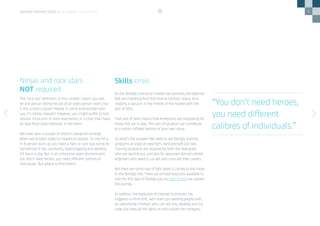 6
The ‘rock star’ definition in this context means you will
be one person doing the job of an eight-person team, but
is this a hero culture? Maybe in some businesslike start-
ups, it’s totally relevant. However, you might prefer to hire
session musicians or even lead tenors in a choir than have
an Axel Rose-style hellraiser in the team.
We have seen a couple of distinct categories emerge
when we’ve been asked to headhunt people. To hire for a
4–8 person start-up, you need a hero or rock star, living for
something to fail, constantly bootstrapping and working
24 hours a day. But in an enterprise team environment,
you don’t need heroes, you need different calibres of
individuals. But where to find them?
As the DevOps contractor market has boomed, the talented
folk are migrating from full-time to contract status, thus
creating a vacuum in the middle of the market with the
lack of skills.
That lack of skills means that enterprises are overpaying for
those that are in play. This sort of situation can contribute
to a certain inflated opinion of your own value.
So what’s the answer? We need to see DevOps training
programs at scale on new tech, hard and soft skill sets.
Training programs are required for both the new grads
who are starting out, and also for seasoned domain-skilled
engineers who want to up-sell and cross-sell their careers.
But there are some rays of light when it comes to the move
to the DevOps title. There are limited resources available to
train for this type of DevOps job, but Ops School has started
the journey.
In addition, the explosion of internet businesses has
triggered a mind shift, with start-ups needing people with
an operational mindset, who can not only develop and cut
code, but keep all the lights on and sustain the company.
Ninjas and rock stars
NOT required
Skills crisis
“You don’t need heroes,
you need different
calibres of individuals.”
DEVOPS PERSPECTIVES 3 | IS DEVOPS TOO ELITIST?
 