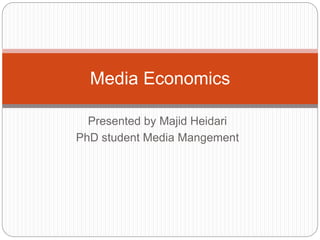 Presented by Majid Heidari
PhD student Media Mangement
Media Economics
 