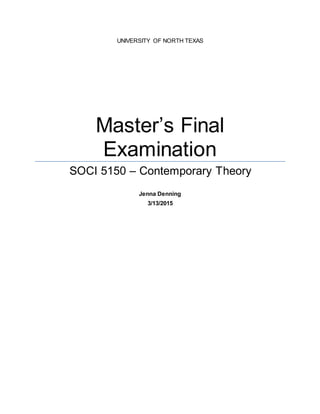 UNIVERSITY OF NORTH TEXAS
Master’s Final
Examination
SOCI 5150 – Contemporary Theory
Jenna Denning
3/13/2015
 