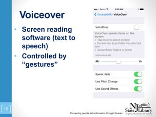 Voiceover
Connecting people with information through libraries
15
• Screen reading
software (text to
speech)
• Controlled by
“gestures”
 