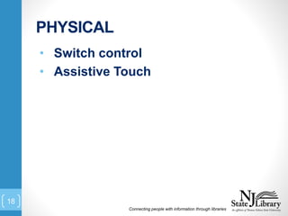 PHYSICAL
Connecting people with information through libraries
18
• Switch control
• Assistive Touch
 