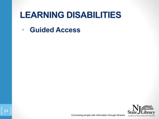 LEARNING DISABILITIES
Connecting people with information through libraries
24
• Guided Access
 