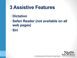 3 Assistive Features
• Dictation
• Safari Reader (not available on all
web pages)
• Siri
Connecting people with information through libraries
3
 