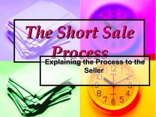 The Short SaleThe Short Sale
ProcessProcessExplaining the Process to theExplaining the Process to the
SellerSeller
 