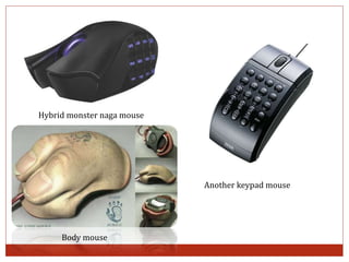 Another keypad mouse
Hybrid monster naga mouse
Body mouse
 