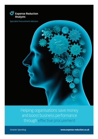 Helping organisations save money
and boost business performance
through effective procurement
Specialist Procurement Advisors
Smarter Spending www.expense-reduction.co.uk
ERA_Corp_Bro_12pp_10-13.qxp:Layout 1 2/10/13 09:19 Page 1
 