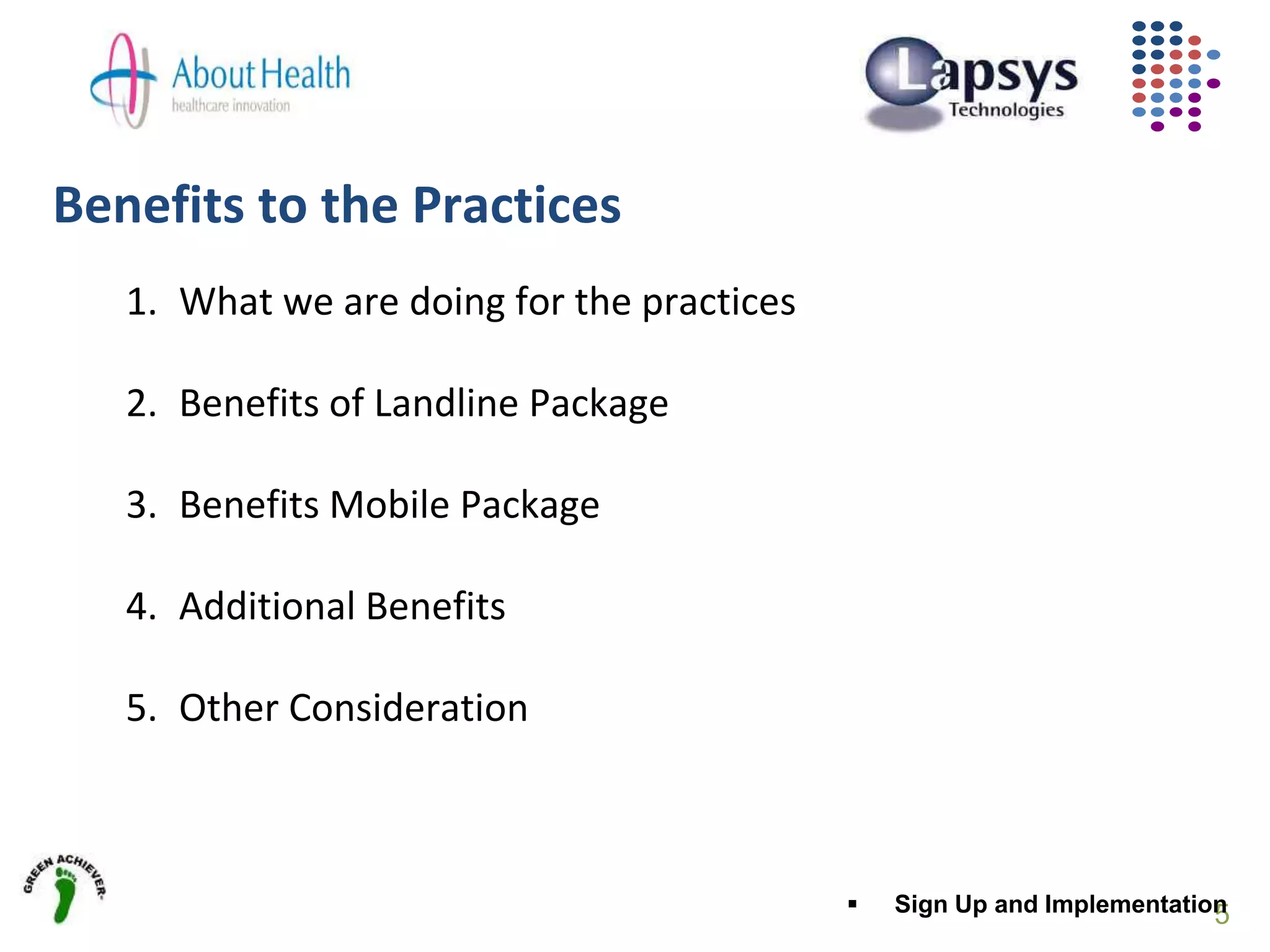 Benefits to the Practices
5
1. What we are doing for the practices
2. Benefits of Landline Package
3. Benefits Mobile Package
4. Additional Benefits
5. Other Consideration
 Sign Up and Implementation
 