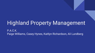 Highland Property Management
P.A.C.K.
Paige Williams, Casey Hynes, Kaitlyn Richardson, Ali Lundberg
 