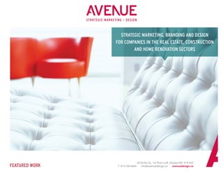 STRATEGIC MARKETING, BRANDING AND DESIGN 
FOR COMPANIES IN THE REAL ESTATE, CONSTRUCTION 
AND HOME RENOVATION SECTORS 
FEATURED WORK 43 Eccles St., 1st Floor Loft, Ottawa ON K1R 6S3 
T. 613.749.9449 info@avenuedesign.ca avenuedesign.ca 
 