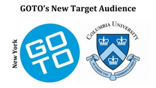 New	
  York	
  	
  
GOTO’s	
  New	
  Target	
  Audience
 