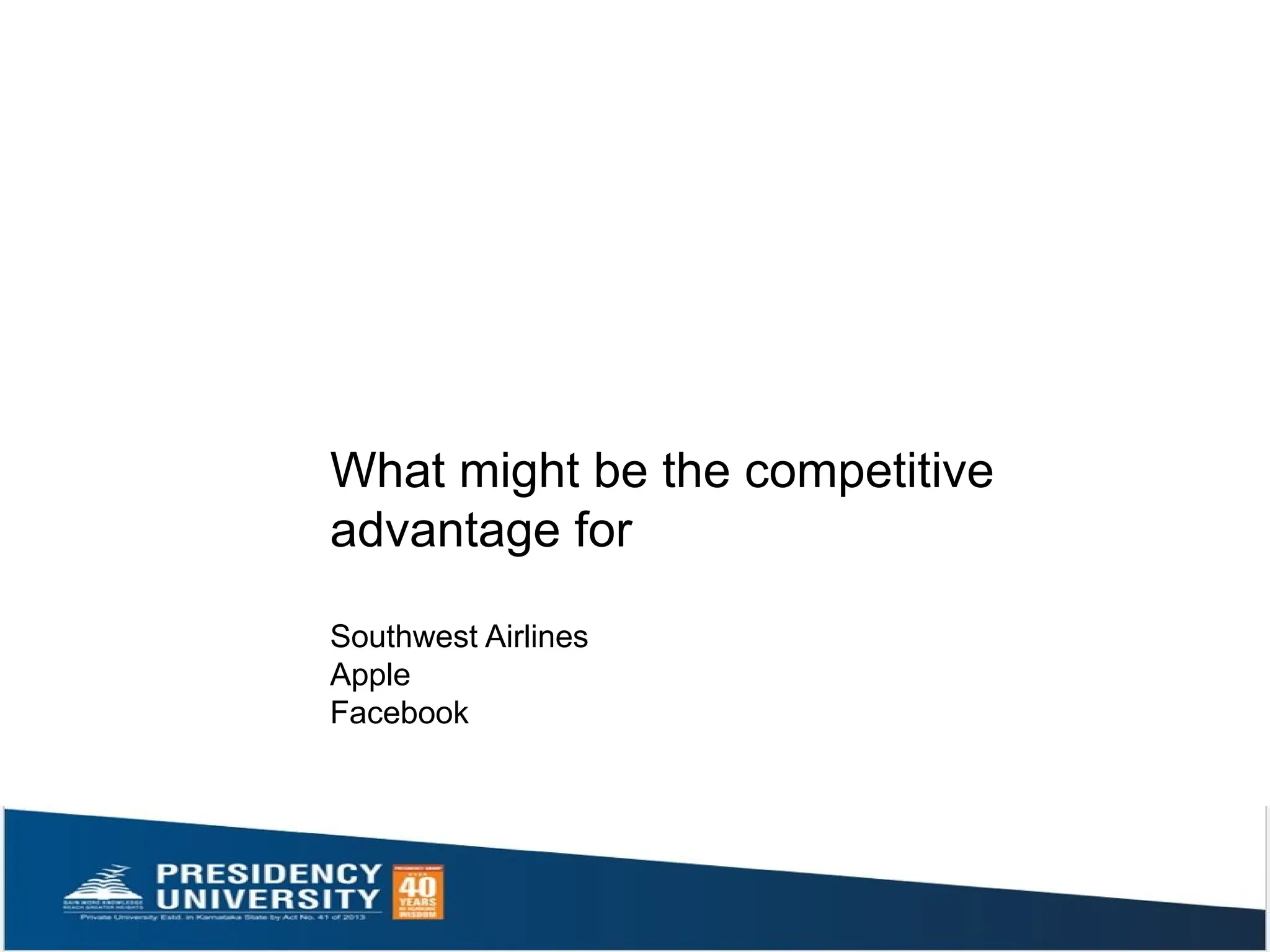 What might be the competitive
advantage for
Southwest Airlines
Apple
Facebook
 