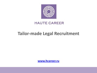 Tailor-made Legal Recruitment
www.hcareer.ru
 