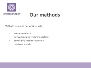 Our methods
Methods we use in our work include:
? executive search
? networking and recommendations
? advertising in relevant media
? database search
 