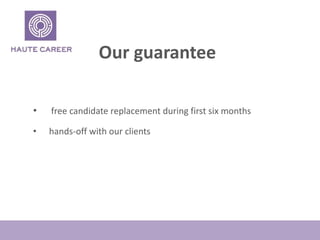 Our guarantee
? free candidate replacement during first six months
? hands-off with our clients
 