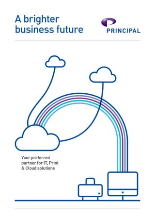 A brighter
business future
Your preferred
partner for IT, Print
& Cloud solutions
 