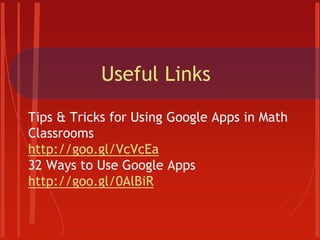 Useful Links
Tips & Tricks for Using Google Apps in Math
Classrooms
http://goo.gl/VcVcEa
32 Ways to Use Google Apps
http://goo.gl/0AlBiR
 