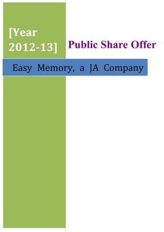 [Year	
2012-13]	
	
Easy	 Memory,	 a	 JA	 Company	
Public Share Offer
 
