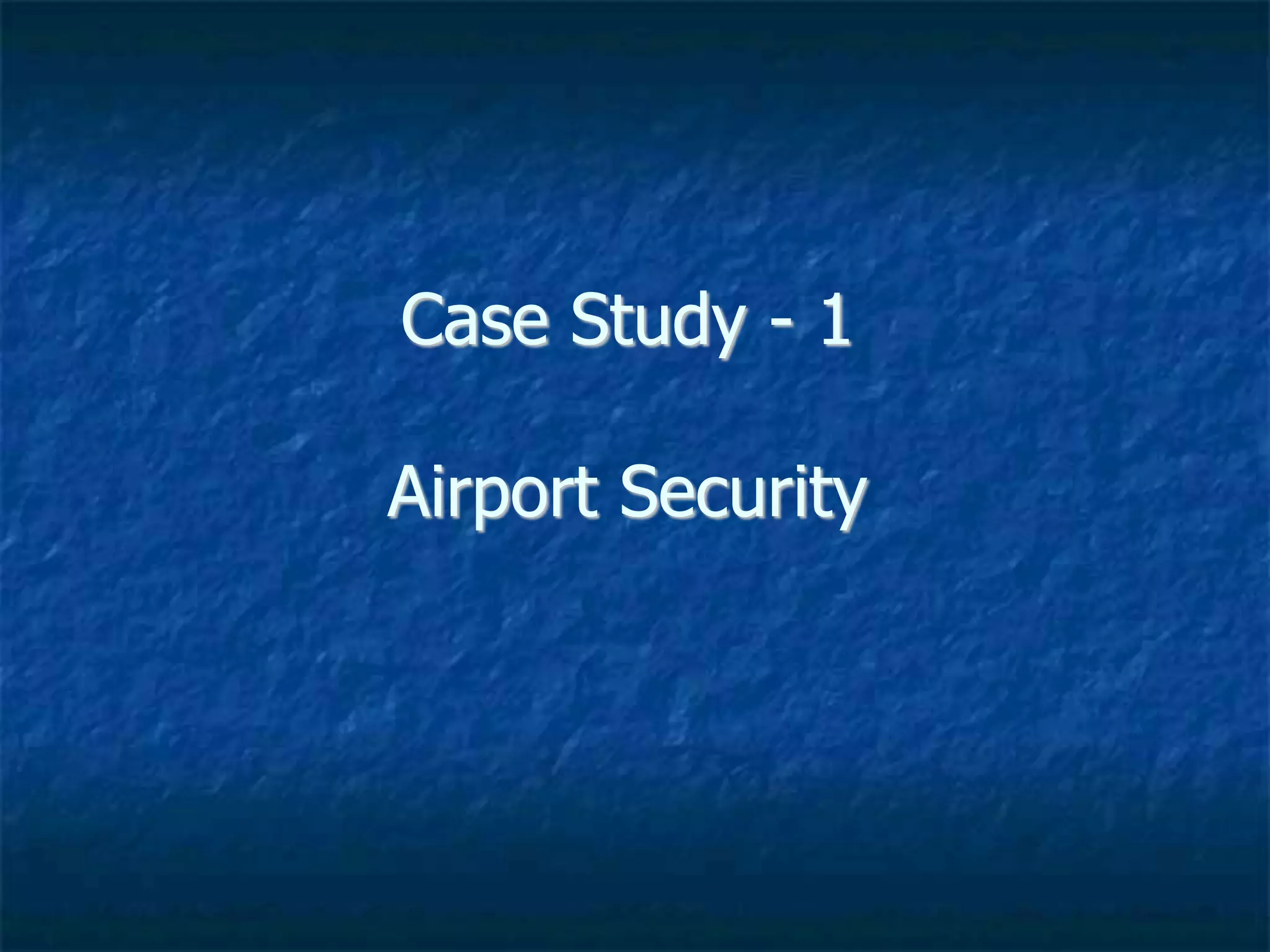 Case Study - 1
Airport Security
 