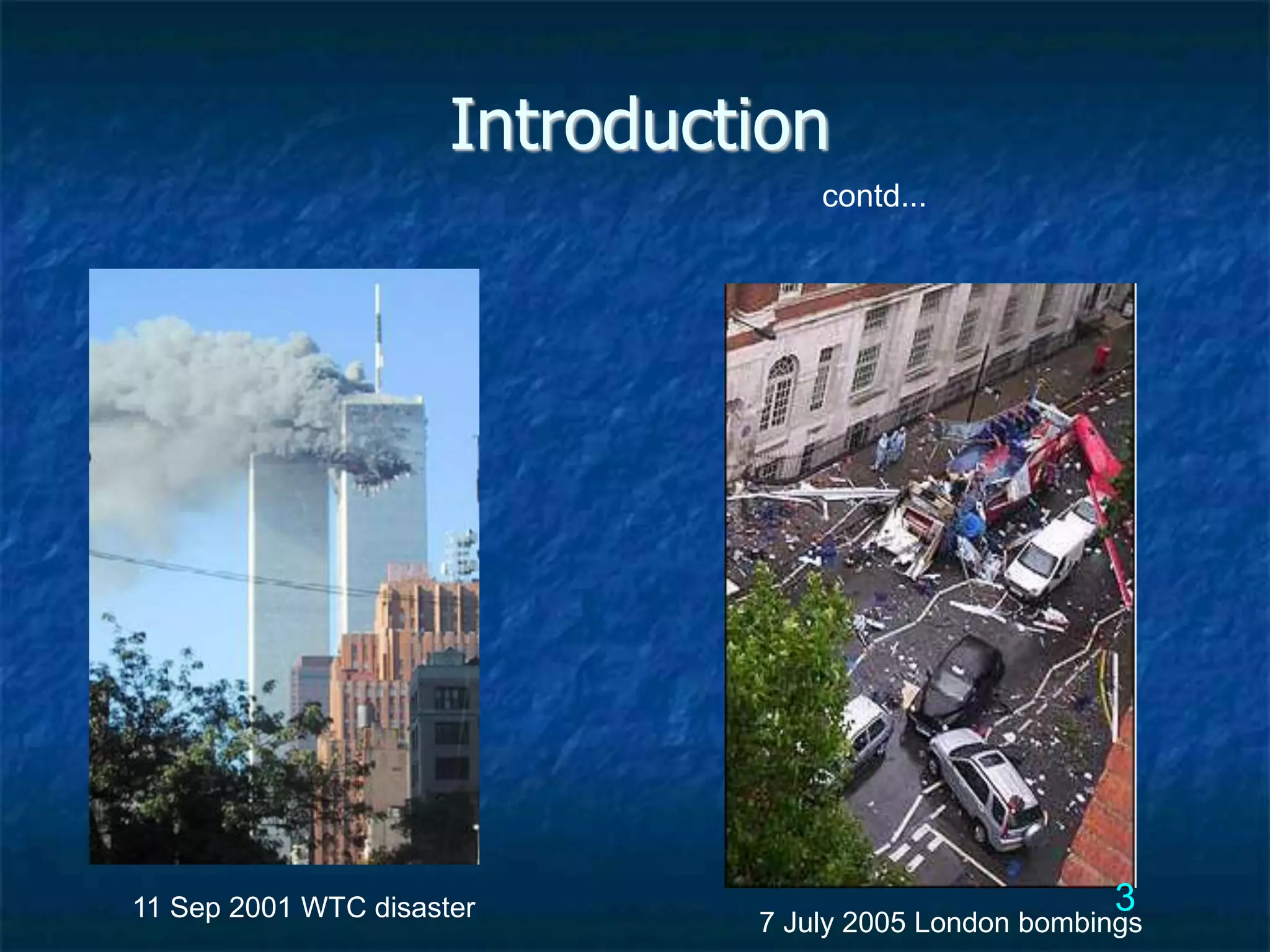 Introduction
11 Sep 2001 WTC disaster
7 July 2005 London bombings
3
contd...
 