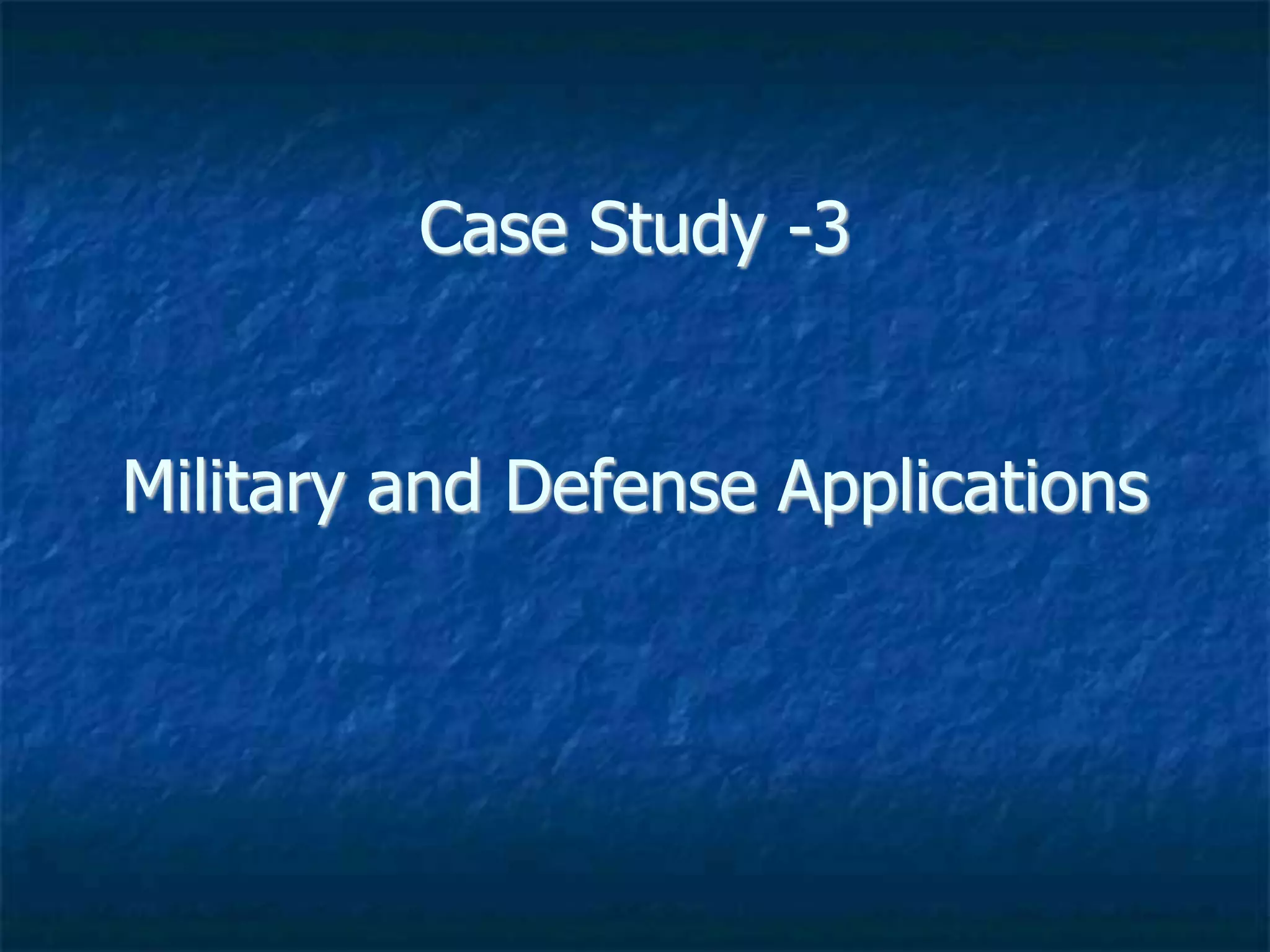 Case Study -3
Military and Defense Applications
 