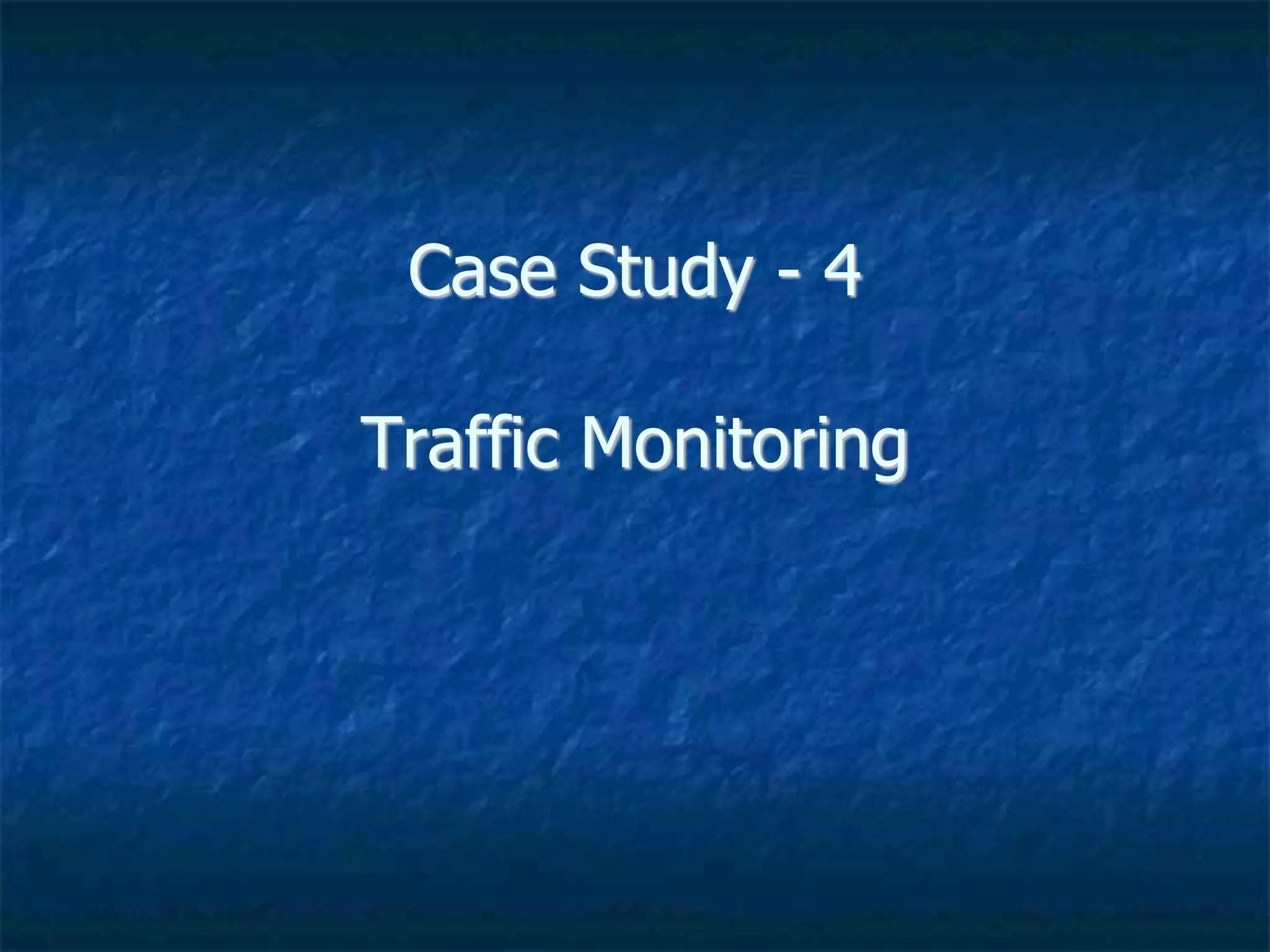 Case Study - 4
Traffic Monitoring
 