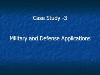 Case Study -3
Military and Defense Applications
 