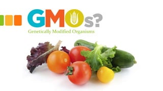 Genetically Modified Organisms
 