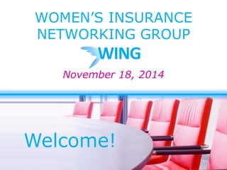 WOMEN’S INSURANCE
NETWORKING GROUP
November 18, 2014
Welcome!
 