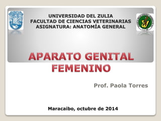 Prof. Paola Torres
UNIVERSIDAD DEL ZULIA
FACULTAD DE CIENCIAS VETERINARIAS
ASIGNATURA: ANATOMÍA GENERAL
Maracaibo, octubre de 2014
 