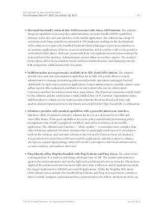 For Security & Risk Professionals
The Forrester Wave™: B2E Cloud IAM, Q2 2015 11
© 2015, Forrester Research, Inc. Reproduction Prohibited June 29, 2015
■	Microsoft has finally ventured into IAM in earnest with Azure AD Premium. The solution
has great capabilities in access policy administration, provides bundled MDM capabilities
(Intune), and a nice end user interface in the mobile application. The solution has a large SI
ecosystem and a large population estimated at 300 employees working on the development
of the solution. It requires the bundled Forefront Identity Manager to provision identities to
on-premises applications. It has no access recertification, and its end user self-service portal is
somewhat behind others: End users cannot add their own applications and cannot manage the
look and feel of the interface. Administrators cannot define new ad hoc reports. The vendor’s
future plans call for device identity-based, risk-based authentication, and expansion into the
B2B and partner collaboration IAM ecosystem.
■	SailPoint makes access governance available in its B2E cloud IAM solution. The solution
provides nice end user customization capabilities for its SSO web portal, allows a system
administrator to manage provisioning policies and periodic attestation campaigns (beyond
dashboards) to SaaS and on-premises applications. System administrators currently cannot create
ad hoc reports (this is planned), and there is no way to limit who can see which report.
Customers said that the solution meets their expectations. The SI partner ecosystem is fairly weak
for the solution, and the solution has a small installed base of 47 customer organizations today.
SailPoint plans to enhance its encryption and incorporate threat feeds and real-time code
analysis and introspection for zero-day threats and a full SSAE16 Type II and SOC 1 certification.
■	Salesforce provides well-rounded capabilities with a powerful admin user interface.
Salesforce offers its Salesforce Identity solution for free or at a discount for its CRM and
non-CRM clients. It has good capabilities for access policy and detailed provisioning policy
management (has a built-in graphical workflow) and end user interface in the mobile
application. The solution’s user interface — while capable — is somewhat more complex than
other solutions evaluated. Forrester estimates that a surprisingly small team of 15 developers
work on the solution, and customer references interviewed by Forrester have not deployed
it in production to more than 1,000 users and five applications. Salesforce plans to enhance
encryption, expand AppExchange with IAM vendors, and improve risk-based authentication,
security analytics, and malware detection.7
■	Ping Identity offers PingOne bundled with Ping Federate and Ping Access. The solution has
a strong partner SI ecosystem and a large developer base of 108. The vendor’s penetration is
great in the communications and media, high-tech, and financial services verticals. Clients have
deployed the solution into environments with more than 1,000 users and 20 applications, while
the largest deployment is 850,000 users and 30 applications. While the PingOne B2E cloud
IAM solution’s price includes the bundled Ping Federate and Ping Access products, customers
have to install, configure, and maintain these environments to be able to satisfy most of the use
 