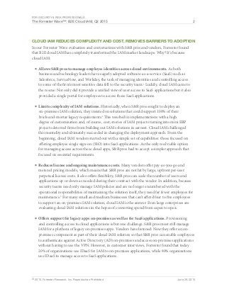 For Security & Risk Professionals
The Forrester Wave™: B2E Cloud IAM, Q2 2015 2
© 2015, Forrester Research, Inc. Reproduction Prohibited June 29, 2015
Cloud IAM Reduces Complexity And Cost, Removes Barriers To Adoption
In our Forrester Wave evaluation and conversations with S&R pros and vendors, Forrester found
that B2E cloud IAM has completely transformed the IAM market landscape. Why? It’s because
cloud IAM:
■	Allows S&R pros to manage employee identities across cloud environments. As both
business and technology leaders have eagerly adopted software-as-a-service (SaaS) such as
Salesforce, ServiceNow, and Workday, the task of managing identities and controlling access
to some of the firm’s most sensitive data fell to the security team.1
Luckily, cloud IAM came to
the rescue: Not only did it provide a unified view of user access to SaaS applications but it also
provided a single portal for employees to access these SaaS applications.
■	Limits complexity of IAM solutions. Historically, when S&R pros sought to deploy an
on-premises IAM solution, they insisted on solutions that could support 100% of their
brick-and-mortar legacy requirements.2
This resulted in implementations with a high
degree of customization and, of course, cost; stories of IAM projects turning into mini ERP
projects deterred firms from building out IAM solutions in earnest. Cloud IAM challenged
this mentality and ultimately succeeded in changing the deployment approach. From the
beginning, cloud IAM vendors started out with a simple set of capabilities: those focused on
offering employee single sign-on (SSO) into SaaS applications. As the only real viable option
for managing access across these cloud apps, S&R pros had to accept a simpler approach that
focused on essential requirements.
■	Reduces license and ongoing maintenance costs. Many vendors offer pay-as-you-go and
metered pricing models, which means that S&R pros are not hit by large, upfront per-user
perpetual license costs. It also offers flexibility; S&R pros can scale the number of users and
applications up or down as needed during their contract with the vendor. In addition, because
security teams need only manage IAM policies and are no longer encumbered with the
operational responsibilities of maintaining the solution itself, they need far fewer employees for
maintenance.3
For many small and medium businesses that can’t afford four to five employees
to support an on-premises IAM solution, cloud IAM is the answer. Even large enterprises are
evaluating cloud IAM solutions in the hopes of converting spend from capex to opex.
■	Offers support for legacy apps on-premises as well as for SaaS applications. Provisioning
and controlling access to cloud applications is but one challenge. S&R pros must still manage
IAM for a plethora of legacy on-premises apps. Vendors have listened: Now they offer an on-
premises component as part of their cloud IAM solution so that S&R pros can enable employees
to authenticate against Active Directory (AD) on-premises and access on-premises applications
without having to use the VPN. However, in customer interviews, Forrester found that today
20% of organizations use IDaaS for IAM to on-premises applications, while 80% organizations
use IDaaS to manage access to SaaS applications.
 