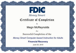 Megn McReynolds
Money Smart Computer-based Instruction for Adults
Financial Recovery
June 02, 2015
Powered by TCPDF (www.tcpdf.org)
 