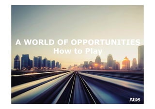 A WORLD OF OPPORTUNITIES
How to Play
 