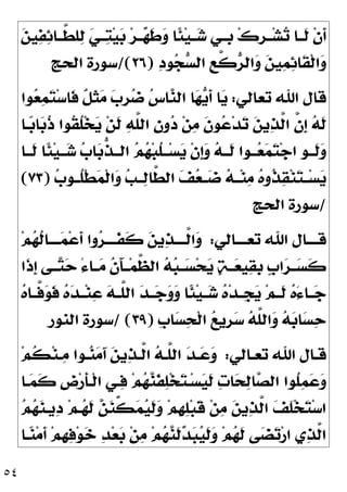 ٥٤

‫ﻦ‬‫ﻴ‬
‫ﻔ‬
‫ﺋ‬‫ﱠــﺎ‬
‫ﻄ‬‫ﻠ‬
‫ﻟ‬ 
‫ﻲ‬‫ــ‬
‫ﺘ‬‫ﻴ‬
‫ﺑ‬ ‫ﺮ‬‫ــ‬
‫ﻬ‬‫ﹶ‬
‫ﻃ‬
‫ﻭ‬ ‫ﹰﺎ‬
‫ﺌ‬‫ﻴ‬‫ــ‬
‫ﺷ‬ ‫ﹺــﻲ‬
‫ﺑ‬ ‫ﻙ‬‫ﹺ‬
‫ﺮ‬‫ــ‬‫ﺸ‬
‫ﺗ‬ ‫ﹶــﺎ‬
‫ﻟ‬ ‫ﹾ‬‫ﻥ‬‫ﹶ‬
‫ﺃ‬

‫ﺩ‬‫ﻮ‬
‫ﺠ‬
‫ﺴ‬‫ﺍﻟ‬ ‫ﹺ‬
‫ﻊ‬‫ﱠ‬
‫ﻛ‬
‫ﺮ‬‫ﺍﻟ‬
‫ﻭ‬ 
‫ﻦ‬‫ﻴ‬
‫ﻤ‬
‫ﺋ‬‫ﹶﺎ‬
‫ﻘ‬‫ﹾ‬‫ﻟ‬‫ﺍ‬
‫ﻭ‬
)
٢٦
/(
‫ﺍﻟﺤﺞ‬ ‫ﺳﻮﺭﺓ‬
‫ﺗﻌﺎﻟﻲ‬ ‫ﺍﷲ‬ ‫ﻗﺎﻝ‬
:

‫ﺘ‬‫ﺳ‬‫ﹶﺎ‬
‫ﻓ‬ ‫ﹲ‬
‫ﻞ‬‫ﹶ‬
‫ﺜ‬
‫ﻣ‬ 
‫ﺏ‬‫ﹺ‬
‫ﺮ‬
‫ﺿ‬ 
‫ﺱ‬‫ﺎ‬
‫ﻨ‬‫ﺍﻟ‬ ‫ﺎ‬
‫ﻬ‬
‫ﻳ‬‫ﹶ‬
‫ﺃ‬ ‫ﺎ‬
‫ﻳ‬
‫ﻮﺍ‬
‫ﻌ‬
‫ﻤ‬
‫ـﺎ‬
‫ﺑ‬‫ﺎ‬
‫ﺑ‬‫ﹸ‬
‫ﺫ‬ ‫ﹸﻮﺍ‬
‫ﻘ‬‫ﹸ‬
‫ﻠ‬‫ﺨ‬
‫ﻳ‬ ‫ﻦ‬‫ﹶ‬
‫ﻟ‬ 
‫ﻪ‬‫ﱠ‬
‫ﻠ‬‫ﺍﻟ‬ 
‫ﻥ‬‫ﻭ‬
‫ﺩ‬ ‫ﻦ‬
‫ﻣ‬ ‫ﹶ‬
‫ﻥ‬‫ﻮ‬
‫ﻋ‬‫ﺪ‬
‫ﺗ‬ 
‫ﻦ‬‫ﻳ‬
‫ﺬ‬‫ﱠ‬
‫ﻟ‬‫ﺍ‬ ‫ﱠ‬
‫ﻥ‬‫ﹺ‬
‫ﺇ‬ 
‫ﻪ‬‫ﹶ‬
‫ﻟ‬
‫ﹶــﺎ‬
‫ﻟ‬ ‫ﹰﺎ‬
‫ﺌ‬‫ﻴ‬‫ــ‬
‫ﺷ‬ 
‫ﺏ‬‫ﺎ‬
‫ﺑ‬‫ﱡ‬
‫ﺬ‬‫ﺍﻟــ‬ 
‫ﻢ‬
‫ﻬ‬‫ﺒ‬‫ﹸ‬
‫ﻠ‬‫ــ‬‫ﺴ‬
‫ﻳ‬ ‫ﹾ‬‫ﻥ‬‫ﹺ‬
‫ﺇ‬
‫ﻭ‬ 
‫ﻪ‬‫ﹶــ‬
‫ﻟ‬ ‫ــﻮﺍ‬
‫ﻌ‬
‫ﻤ‬
‫ﺘ‬‫ﺟ‬‫ﺍ‬ ‫ﹺ‬
‫ﻮ‬‫ﹶــ‬
‫ﻟ‬
‫ﻭ‬

‫ﺏ‬‫ﹸــﻮ‬
‫ﻠ‬‫ﹾ‬‫ﻄ‬
‫ﻤ‬‫ﹾ‬‫ﻟ‬‫ﺍ‬
‫ﻭ‬ 
‫ﺐ‬‫ــ‬
‫ﻟ‬‫ﱠﺎ‬
‫ﻄ‬‫ﺍﻟ‬ 
‫ﻒ‬
‫ﻌ‬‫ــ‬
‫ﺿ‬ 
‫ﻪ‬‫ــ‬‫ﻨ‬
‫ﻣ‬ 
‫ﻩ‬‫ﹸﻭ‬
‫ﺬ‬
‫ﻘ‬‫ﻨ‬
‫ﺘ‬‫ــ‬‫ﺴ‬
‫ﻳ‬
)
٧٣
(
/
‫ﺍﻟﺤﺞ‬ ‫ﺳﻮﺭﺓ‬
‫ﺗﻌــــﺎﻟﻲ‬ ‫ﺍﷲ‬ ‫ﻗــــﺎﻝ‬
:
‫ﹶــــ‬
‫ﻔ‬‫ﹶ‬
‫ﻛ‬ 
‫ﻦ‬‫ﻳ‬
‫ﺬ‬‫ﱠــــ‬
‫ﻟ‬‫ﺍ‬
‫ﻭ‬
‫ﻢ‬
‫ﻬ‬‫ﹸ‬
‫ﻟ‬‫ــــﺎ‬
‫ﻤ‬‫ﻋ‬‫ﹶ‬
‫ﺃ‬ ‫ﻭﺍ‬
‫ﺮ‬
‫ﹶﺍ‬
‫ﺫ‬‫ﹺ‬
‫ﺇ‬ ‫ــﻰ‬
‫ﺘ‬
‫ﺣ‬ ً‫ﺀ‬‫ــﺎ‬
‫ﻣ‬ ‫ﹸ‬
‫ﻥ‬َ‫ﺂ‬‫ــ‬‫ﻤ‬‫ﱠ‬
‫ﻈ‬‫ﺍﻟ‬ 
‫ﻪ‬
‫ﺒ‬‫ــ‬
‫ﺴ‬‫ﺤ‬
‫ﻳ‬ 
‫ﺔ‬‫ــ‬
‫ﻌ‬‫ﻴ‬
‫ﻘ‬‫ﹺ‬
‫ﺑ‬ ‫ﹴ‬
‫ﺏ‬‫ﺍ‬
‫ﺮ‬‫ــ‬
‫ﺴ‬‫ﹶ‬
‫ﻛ‬

‫ﻩ‬‫ﱠــﺎ‬
‫ﻓ‬
‫ﻮ‬‫ﹶ‬
‫ﻓ‬ 
‫ﻩ‬
‫ﺪ‬‫ــ‬‫ﻨ‬
‫ﻋ‬ 
‫ﻪ‬‫ﱠــ‬
‫ﻠ‬‫ﺍﻟ‬ 
‫ﺪ‬‫ــ‬
‫ﺟ‬
‫ﻭ‬
‫ﻭ‬ ‫ﹰﺎ‬
‫ﺌ‬‫ﻴ‬‫ــ‬
‫ﺷ‬ 
‫ﻩ‬‫ﺪ‬‫ﹺــ‬
‫ﺠ‬
‫ﻳ‬ ‫ﻢ‬‫ﹶــ‬
‫ﻟ‬ 
‫ﻩ‬َ‫ﺀ‬‫ـﺎ‬‫ـ‬
‫ﺟ‬
‫ﹺ‬
‫ﺏ‬‫ﺎ‬
‫ﺴ‬
‫ﺤ‬‫ﹾ‬‫ﻟ‬‫ﺍ‬ 
‫ﻊ‬‫ﹺﻳ‬
‫ﺮ‬
‫ﺳ‬ 
‫ﻪ‬‫ﱠ‬
‫ﻠ‬‫ﺍﻟ‬
‫ﻭ‬ 
‫ﻪ‬
‫ﺑ‬‫ﺎ‬
‫ﺴ‬
‫ﺣ‬
)
٣٩
/ (
‫ﺍﻟﻨﻮﺭ‬ ‫ﺳﻮﺭﺓ‬
‫ـﺎﻟﻲ‬‫ـ‬‫ﺗﻌ‬ ‫ﺍﷲ‬ ‫ـﺎﻝ‬‫ـ‬‫ﻗ‬
:
‫ـﻮﺍ‬‫ـ‬
‫ﻨ‬
‫ﻣ‬َ‫ﺁ‬ 
‫ﻦ‬‫ﻳ‬
‫ﺬ‬‫ـ‬‫ـ‬‫ﱠ‬
‫ﻟ‬‫ﺍ‬ 
‫ﻪ‬‫ـ‬‫ـ‬‫ﱠ‬
‫ﻠ‬‫ﺍﻟ‬ 
‫ﺪ‬‫ـ‬‫ـ‬
‫ﻋ‬
‫ﻭ‬
‫ﻢ‬‫ﹸ‬
‫ﻜ‬‫ﻨ‬‫ـ‬‫ـ‬
‫ﻣ‬
‫ـﺎ‬
‫ﻤ‬‫ﹶ‬
‫ﻛ‬ ‫ﹺ‬
‫ﺽ‬‫ﺭ‬‫ﹶ‬
‫ﺄ‬‫ﹾـ‬‫ﻟ‬‫ﺍ‬ ‫ـﻲ‬
‫ﻓ‬ ‫ﻢ‬
‫ﻬ‬
‫ﻨ‬‫ﹶ‬
‫ﻔ‬
‫ﻠ‬‫ﺨ‬
‫ﺘ‬‫ـ‬‫ﺴ‬
‫ﻴ‬‫ﹶ‬
‫ﻟ‬ 
‫ﺕ‬‫ﺎ‬
‫ﺤ‬
‫ﻟ‬‫ﺎ‬
‫ﺼ‬‫ﺍﻟ‬ ‫ﹸﻮﺍ‬
‫ﻠ‬
‫ﻤ‬
‫ﻋ‬
‫ﻭ‬

‫ﻢ‬
‫ﻬ‬
‫ﻨ‬‫ﻳـ‬
‫ﺩ‬ ‫ﻢ‬‫ـ‬
‫ﻬ‬‫ﹶ‬
‫ﻟ‬ 
‫ﻦ‬
‫ﻨ‬‫ﱢ‬
‫ﻜ‬
‫ﻤ‬
‫ﻴ‬‫ﹶ‬
‫ﻟ‬
‫ﻭ‬ ‫ﻢ‬‫ﹺ‬
‫ﻬ‬
‫ﻠ‬‫ﺒ‬‫ﹶ‬
‫ﻗ‬ ‫ﻦ‬
‫ﻣ‬ 
‫ﻦ‬‫ﻳ‬
‫ﺬ‬‫ﱠ‬
‫ﻟ‬‫ﺍ‬ 
‫ﻒ‬‫ﹶ‬
‫ﻠ‬‫ﺨ‬
‫ﺘ‬‫ﺳ‬‫ﺍ‬
‫ـﺎ‬
‫ﻨ‬‫ﻣ‬‫ﹶ‬
‫ﺃ‬ ‫ﻢ‬‫ﹺ‬
‫ﻬ‬
‫ﻓ‬‫ﻮ‬
‫ﺧ‬ 
‫ﺪ‬‫ﻌ‬
‫ﺑ‬ ‫ﻦ‬
‫ﻣ‬ ‫ﻢ‬
‫ﻬ‬
‫ﻨ‬‫ﹶ‬
‫ﻟ‬
‫ﺪ‬
‫ﺒ‬
‫ﻴ‬‫ﹶ‬
‫ﻟ‬
‫ﻭ‬ ‫ﻢ‬
‫ﻬ‬‫ﹶ‬
‫ﻟ‬ ‫ﻰ‬
‫ﻀ‬
‫ﺗ‬‫ﺭ‬‫ﺍ‬ ‫ﻱ‬
‫ﺬ‬‫ﱠ‬
‫ﻟ‬‫ﺍ‬
 