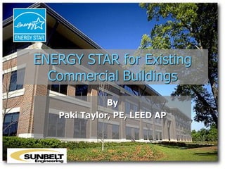 ENERGY STAR for Existing
Commercial Buildings
By
Paki Taylor, PE, LEED AP
 