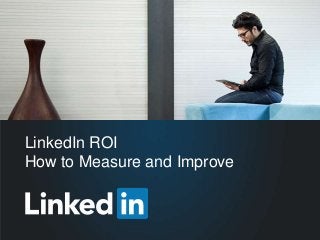©2014 LinkedIn Corporation. All Rights Reserved. TALENT SOLUTIONS
LinkedIn ROI
How to Measure and Improve
 