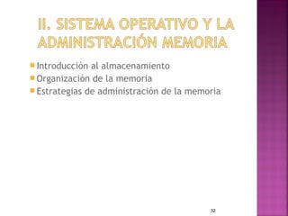  Introducción al almacenamiento
 Organización de la memoria
 Estrategias de administración de la memoria




                                          32
 