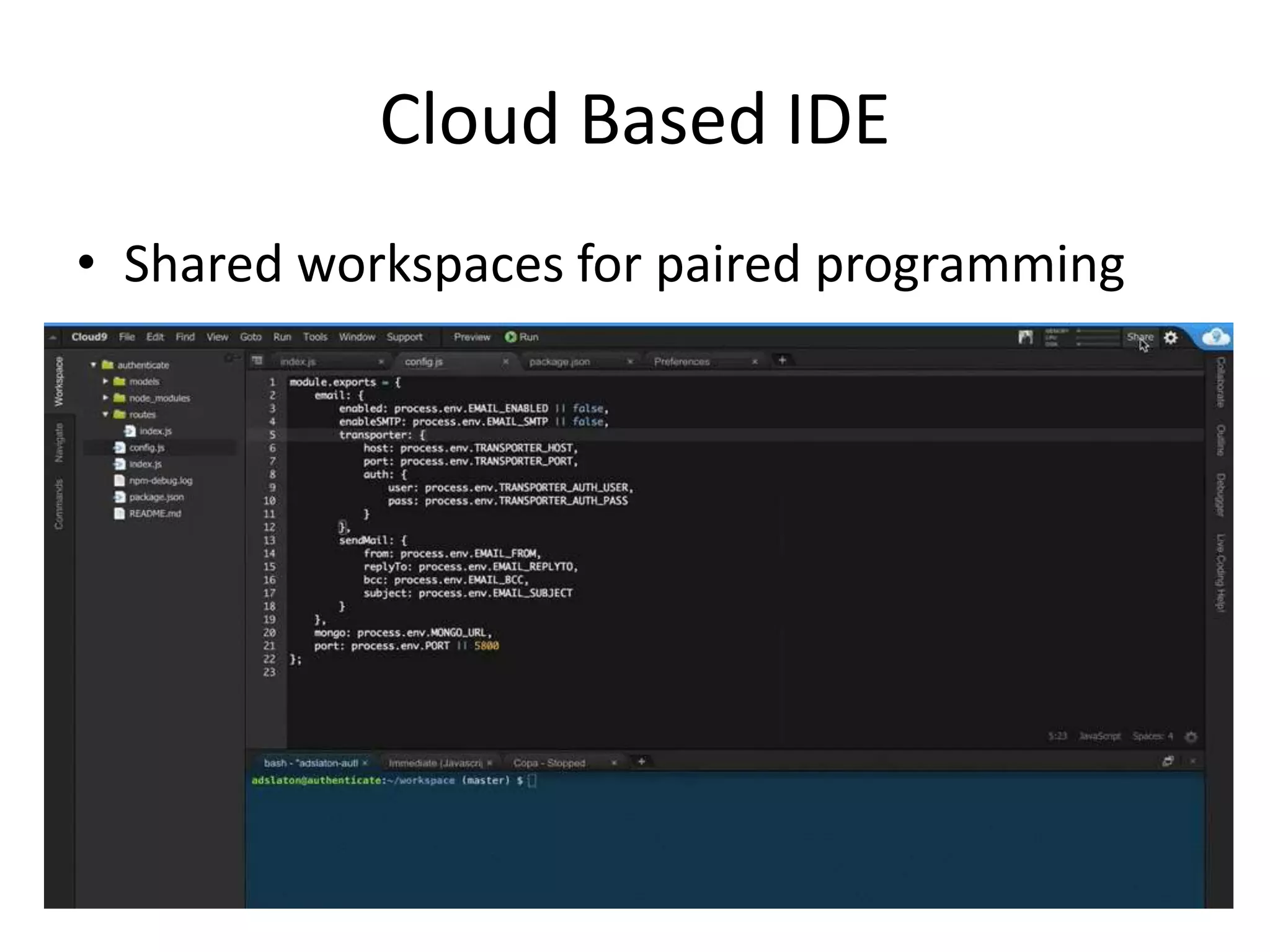 Cloud Based IDE
• Familiar with atom, sublime, or eclipse?