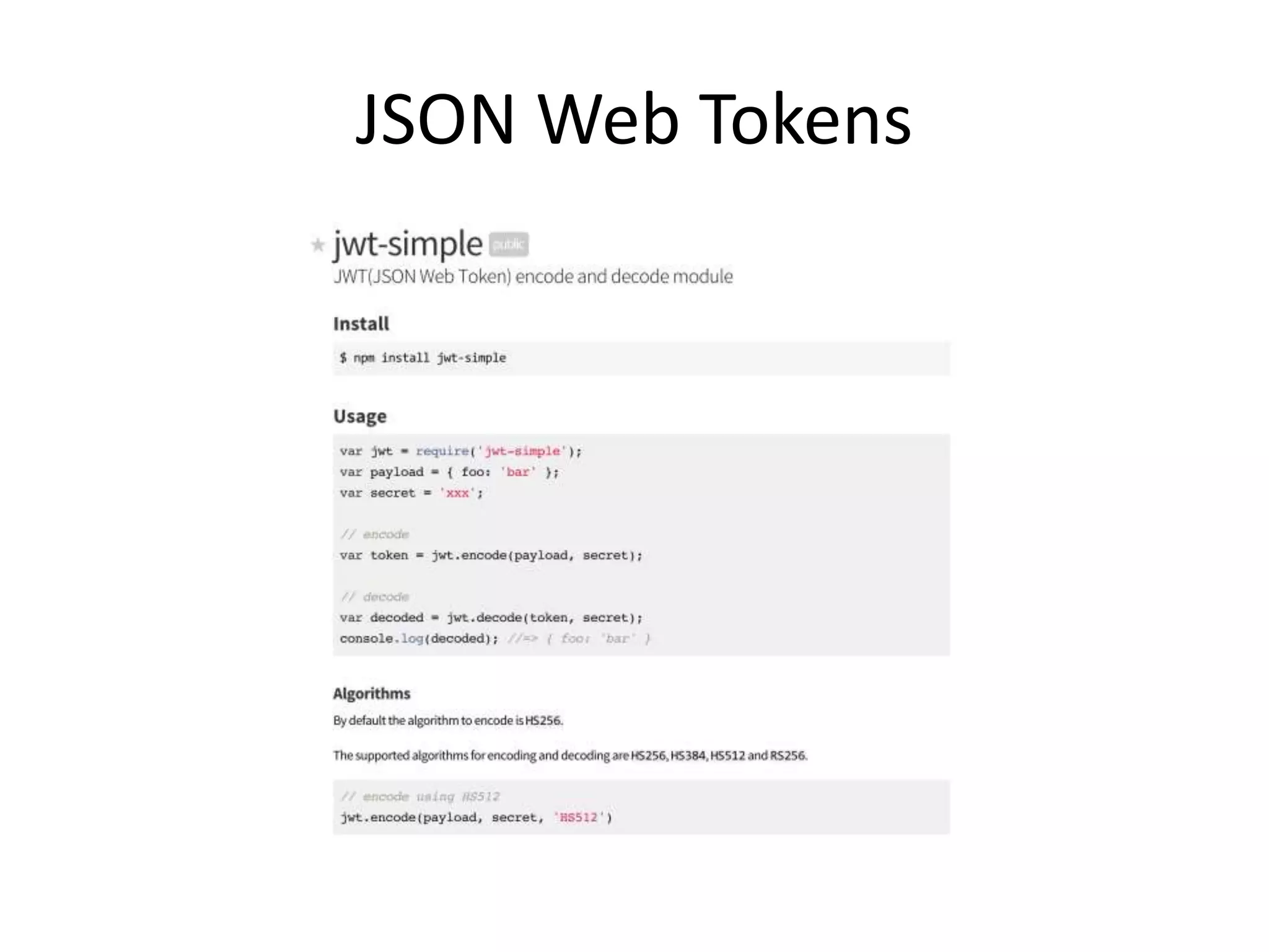 JSON Web Tokens
• Encode and decode json payloads
• jwt-simple – encode/decode
• jwt-node – encode
• jwt-decode – browser decode