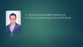 >> Mahmoud Abdallah Mahmoud
>> Cloud Computing & Microsoft Azure
 