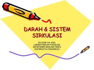 DARAH & SISTEM SIRKULASI ELLYZAR I.M. ADIL LABORATORIUM FISIOLOGI DEPARTEMEN BIOLOGI FMIPA UNIVERSITAS INDONESIA 