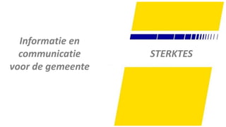 45
STERKTES
Informatie en
communicatie
voor de gemeente
 