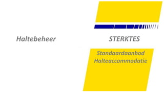 60
STERKTESHaltebeheer
Standaardaanbod
Halteaccommodatie
 