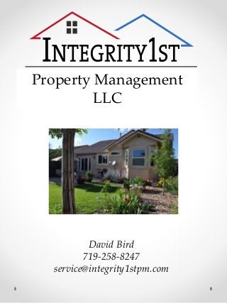 Property Management
LLC
David Bird
719-258-8247
service@integrity1stpm.com
 