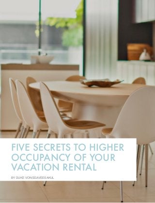 FIVE SECRETS TO HIGHER
OCCUPANCY OF YOUR
VACATION RENTAL
BY DUKE VONGGAVEESAKUL
 