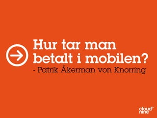 Hur tar man
betalt i mobilen?
- Patrik Åkerman von Knorring
 