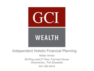 Independent Holistic Financial Planning
Walter Venter
66 Ring road,2nd floor, Fairview House
Greenacres , Port Elizabeth
041 450 0419
 